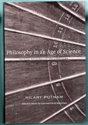 Item #000012656 Philosophy in an Age of Science; Physics, Mathematics, and Skepticism. Hilary Putnam