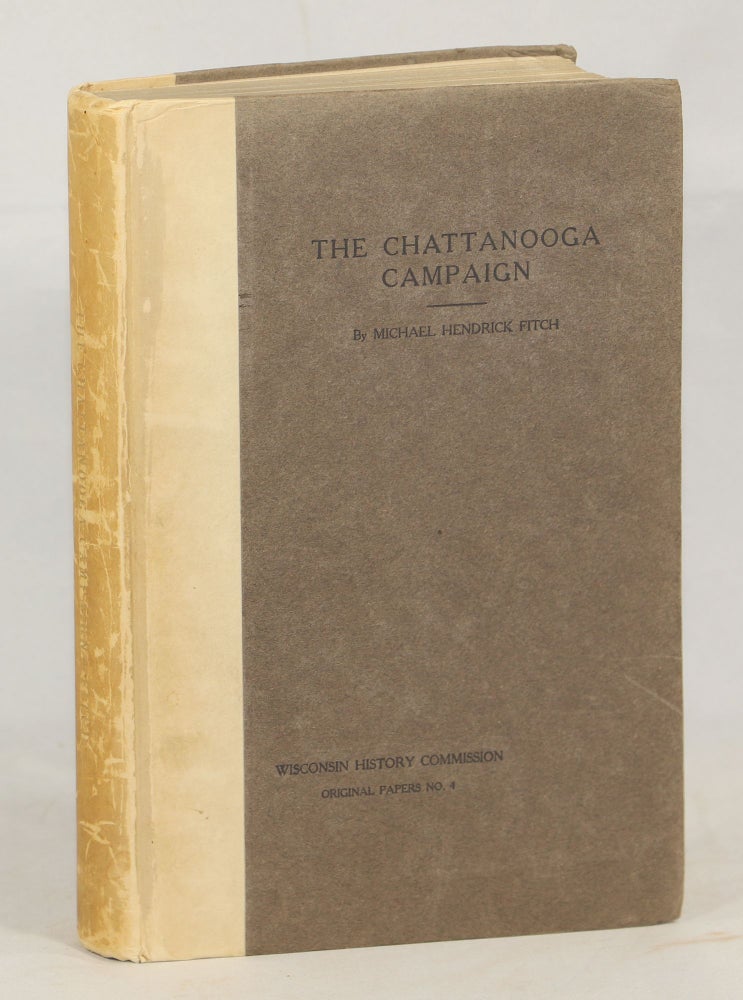 Item #000012757 The Chattanooga Campaign With Especial Reference to Wisconsin's Participation Therein. Michael Hendrick Fitch.