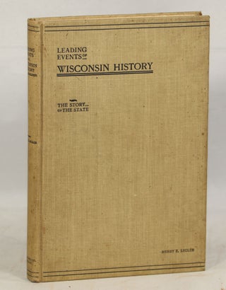 Item #000012838 Leading Events of Wisconsin History; The Story of the State. Henry E. Legler
