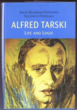 Item #000012974 Alfred Tarski; Life and Logic. Anita Burdman Feferman, Solomon Feferman