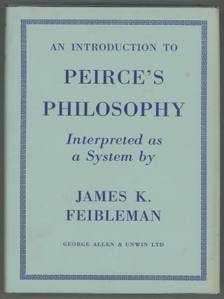 Item #000013005 An Introduction to Peirce's Philosophy; Interpreted as a System. James K. Feibleman