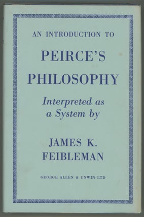 Item #000013005 An Introduction to Peirce's Philosophy; Interpreted as a System. James K. Feibleman