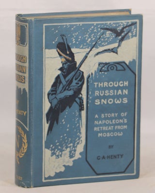 Item #000013011 Through Russian Snows; A Story of Napoleon's Retreat from Moscow. G. A. Henty