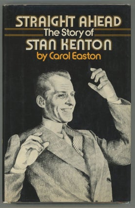 Item #000013126 Straight Ahead; The Story of Stan Kenton. Carol Easton