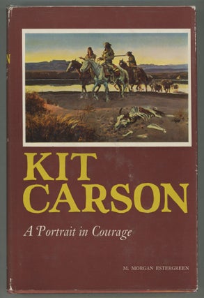 Item #000013194 Kit Carson; A Portrait in Courage. M. Morgan Estergreen