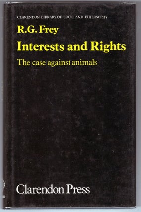 Item #000013204 Interests and Rights; The Case Against Animals. R. G. Frey