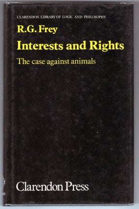 Item #000013204 Interests and Rights; The Case Against Animals. R. G Frey