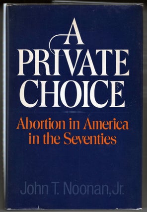 Item #000013241 A Private Choice; Abortion in America in the Seventies. John T. Noonan Jr