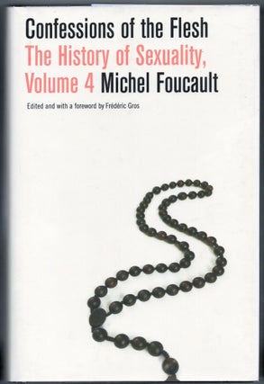 Item #000013245 Confessions of the Flesh; The History of Sexuality Volume 4. Michel Foucault