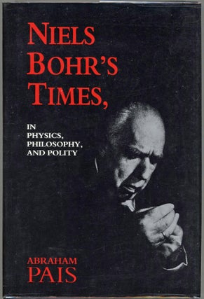 Item #000013272 Niels Bohr's Times, in Physics, Philosophy, and Polity. Abraham Pais
