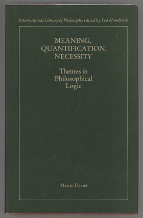 Item #000013321 Meaning, Quantification, Necessity; Themes in Philosophical Logic. Martin Davies