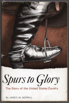 Item #000013335 Spurs to Glory; The Story of The United States Cavalry. James M. Merrill
