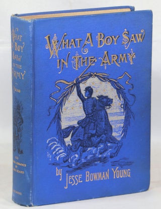 Item #000013501 What a Boy Saw in the Army; A Story of Sight-Seeing and Adventure in the War for...