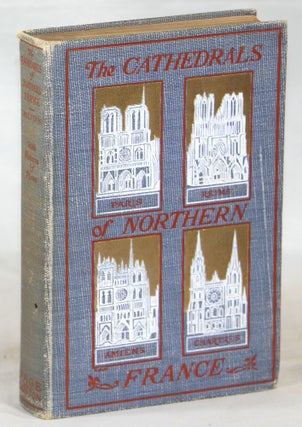 Item #000013535 The Cathedrals of Northern France. Francis Miltoun