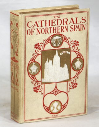 Item #000013551 The Cathedrals of Northern Spain; Their History and Their Architecture: Together...