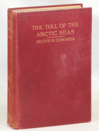 Item #000013644 The Toll of the Arctic Seas. Deltus M. Edwards