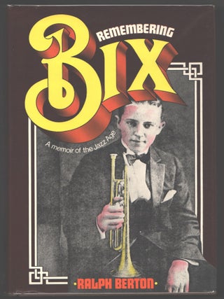 Item #000013666 Remembering Bix; A Memoir of the Jazz Age. Ralph Berton