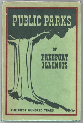 Item #000013686 The Public Parks of Freeport, Illinois; Their First Century, 1849-1949. Mabel...