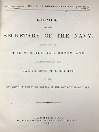 Report of the Secretary of the Navy, being Part of the Message and Documents Communicated to the Two Houses of Congress at the Beginning of the First Session of the Forty-Third Congress