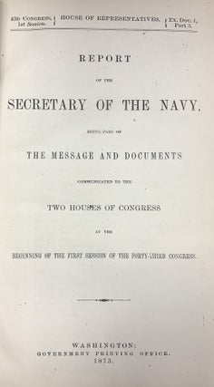Report of the Secretary of the Navy, being Part of the Message and Documents Communicated to the Two Houses of Congress at the Beginning of the First Session of the Forty-Third Congress