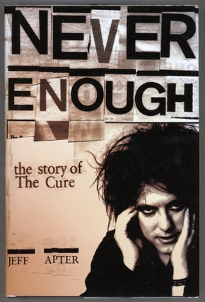 Item #000013794 Never Enough; The Story of the Cure. Jeff Apter