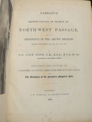 Narrative of a Second Voyage in Search of a North-West Passage, and of a Residence in the Arctic Regions during the Years 1829, 1830, 1831, 1832, 1833; Including the Reports of Commander, now Captain, James Clark Ross, and the Discovery of the Northern Magnetic Pole