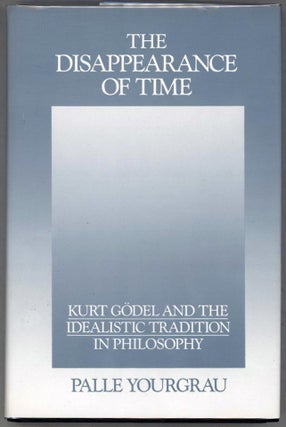 Item #000013823 The Disappearance of Time; Kurt Gödel and the Idealistic Tradition in...