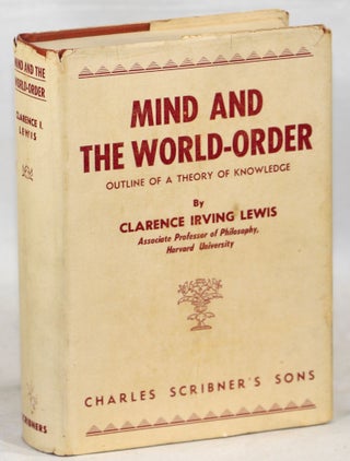 Item #000013943 Mind and the World-Order; Outline of a Theory of Knowledge. Clarence Irving Lewis