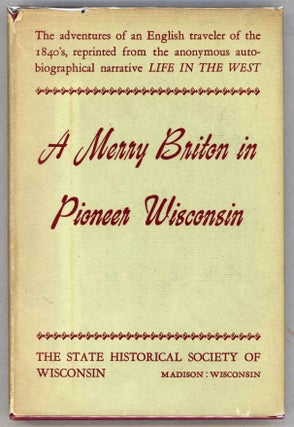 Item #000013946 A Merry Briton in Pioneer Wisconsin; A Contemporary Narrative Reprinted from Life...