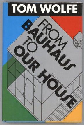 Item #000013975 From Bauhaus to Our House. Tom Wolfe