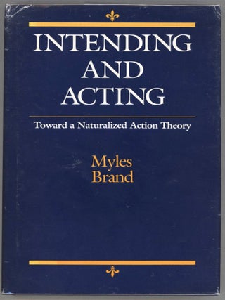 Item #000013994 Intending and Acting: Toward a Naturalized Action Theory. Myles Brand