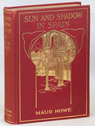 Item #000014192 Sun and Shadow in Spain. Maud Howe