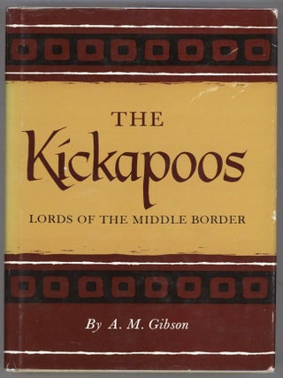 Item #000014456 The Kickapoos; Lords of the Middle Border. A. M Gibson