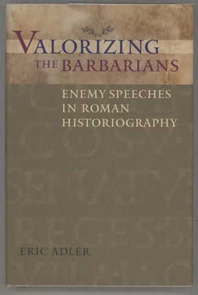 Item #000014662 Valorizing the Barbarians; Enemy Speeches in Roman Historiography. Eric Adler
