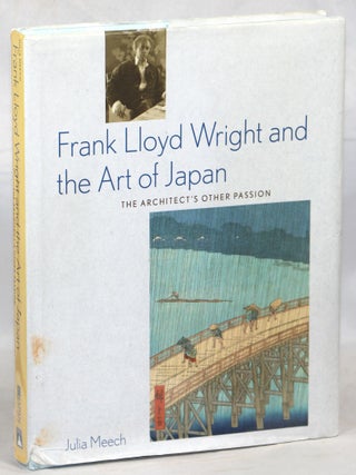 Item #000014931 Frank Lloyd Wright and the Art of Japan; The Architect's Other Passion. Julia Meech
