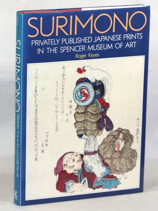 Item #000014933 Surimono; Privately Published Japanese Prints in the Spencer Museum of Art. Roger...