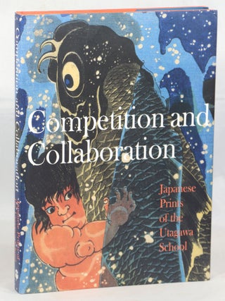 Item #000014939 Competition and Collaboration; Japanese Prints of the Utagawa School. Laura J....