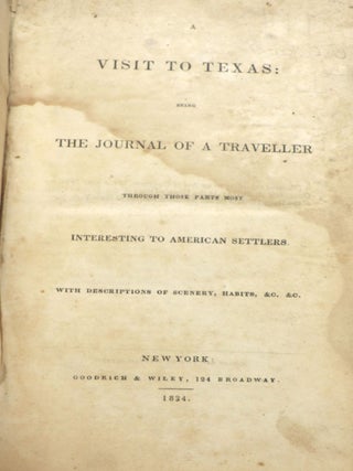 A Visit to Texas: Being the Journal of a Traveller Through Those Parts Most Interesting to American Settlers with Descriptions of Scenery, Habits, &c. &c.