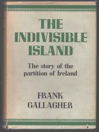 Item #000015169 The Indivisible Island; The History of The Partition of Ireland. Frank Gallagher