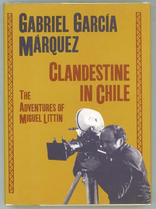 Item #000015178 Clandestine in Chile; The Adventures of Miguel Littín. Gabriel García...