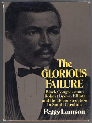 Item #000015216 The Glorious Failure; Black Congressman Robert Brown Elliott and the...