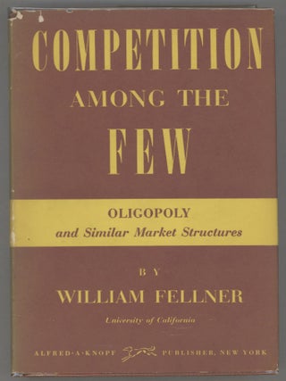 Item #000015423 Competition Among the Few; Oligopoly and Similar Market Structures. William Fellner