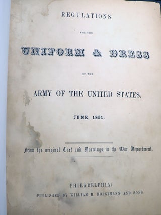 Regulations for the Uniform & Dress of the Army of the United States, June, 1851.; From the original Text and Drawings in the War Department