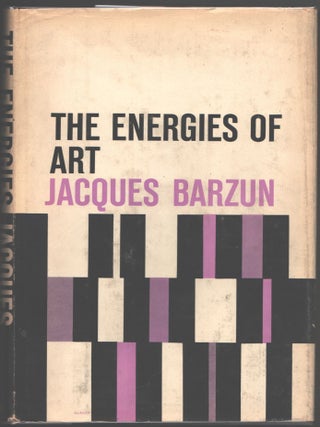 Item #000015532 The Energies of Art; Studies of Authors Classic and Modern. Jacques Barzun