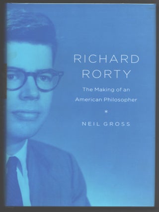 Item #000015795 Richard Rorty; The Making of an American Philosopher. Neil Gross