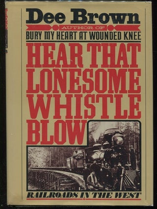 Item #0000159 Hear That Lonesome Whistle Blow; Railroads in the West. Dee Alexander Brown
