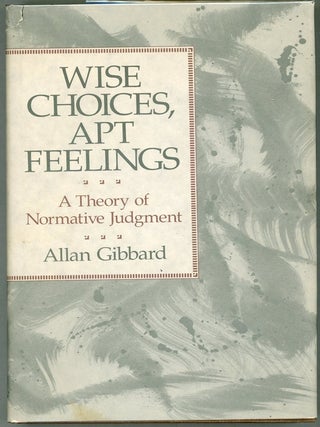 Item #000016290 Wise Choices, Apt Feelings; A Theory of Normative Judgement. Allan Gibbard