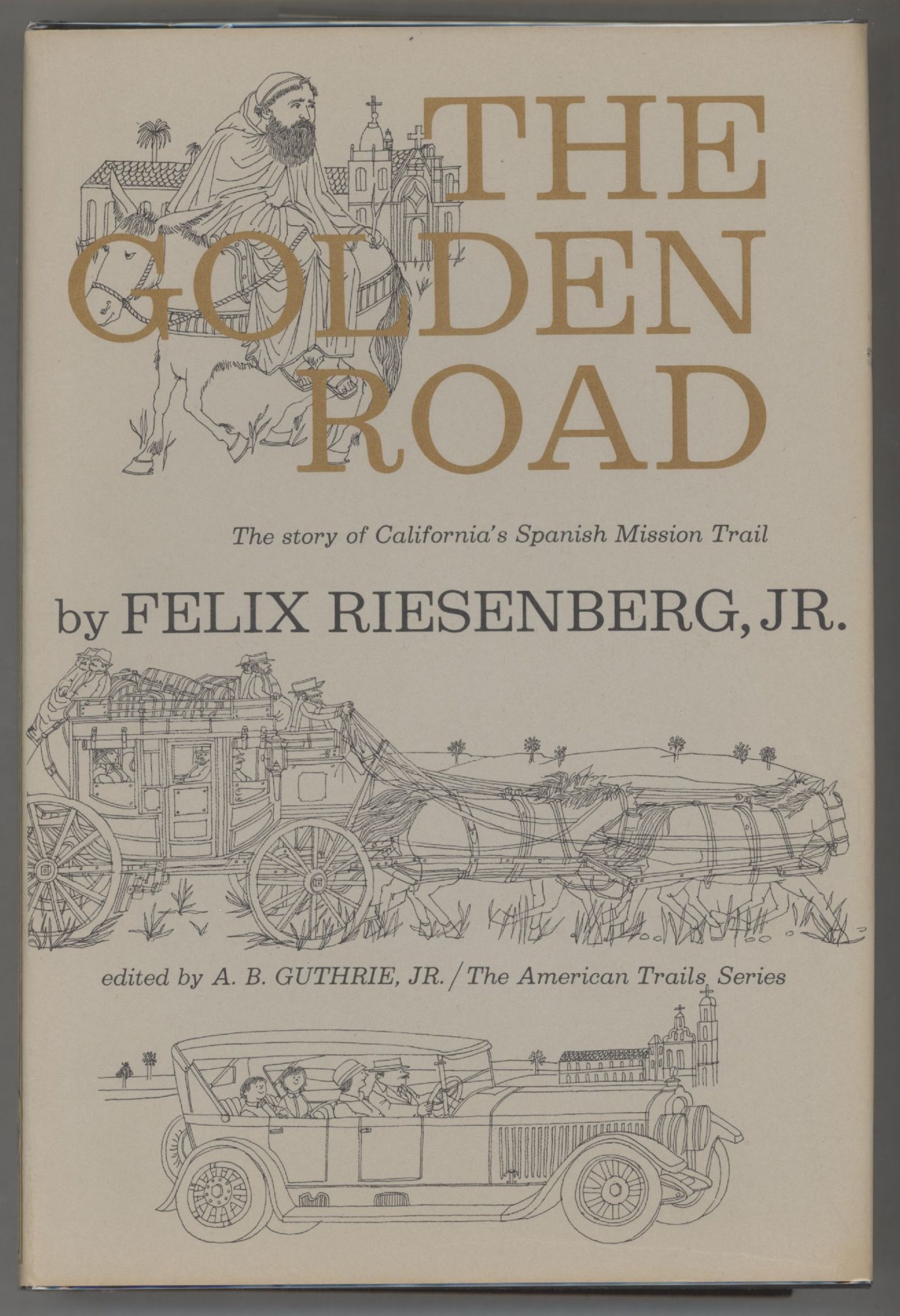 Felix Riesenberg The Golden Road; The Story of California's Spanish Mission Trail ...