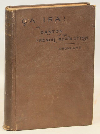 Item #000016492 &Ccedil;a Ira!; Or Danton in the French Revolution, A Study. Laurence Gronlund