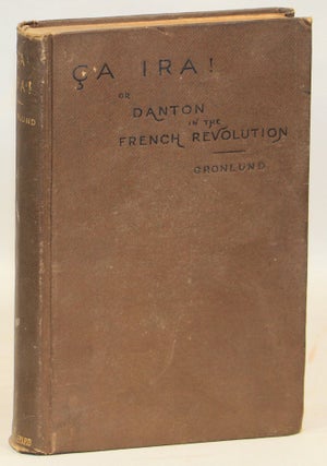 Item #000016492 Ça Ira!; Or Danton in the French Revolution, A Study. Laurence Gronlund